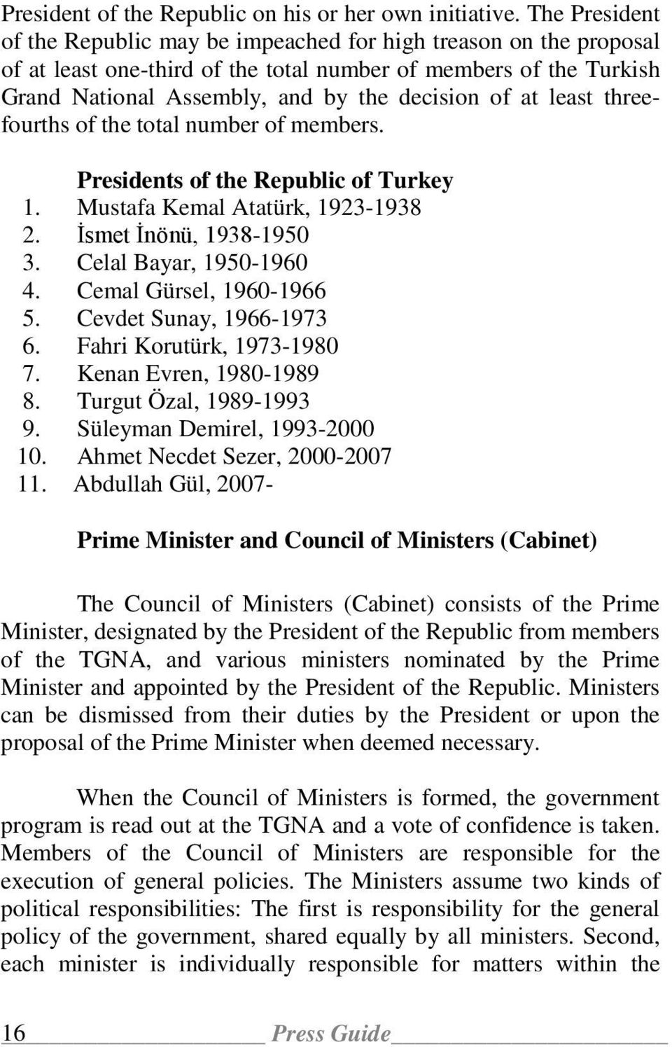 least threefourths of the total number of members. Presidents of the Republic of Turkey 1. Mustafa Kemal Atatürk, 1923-1938 2. İsmet İnönü, 1938-1950 3. Celal Bayar, 1950-1960 4.