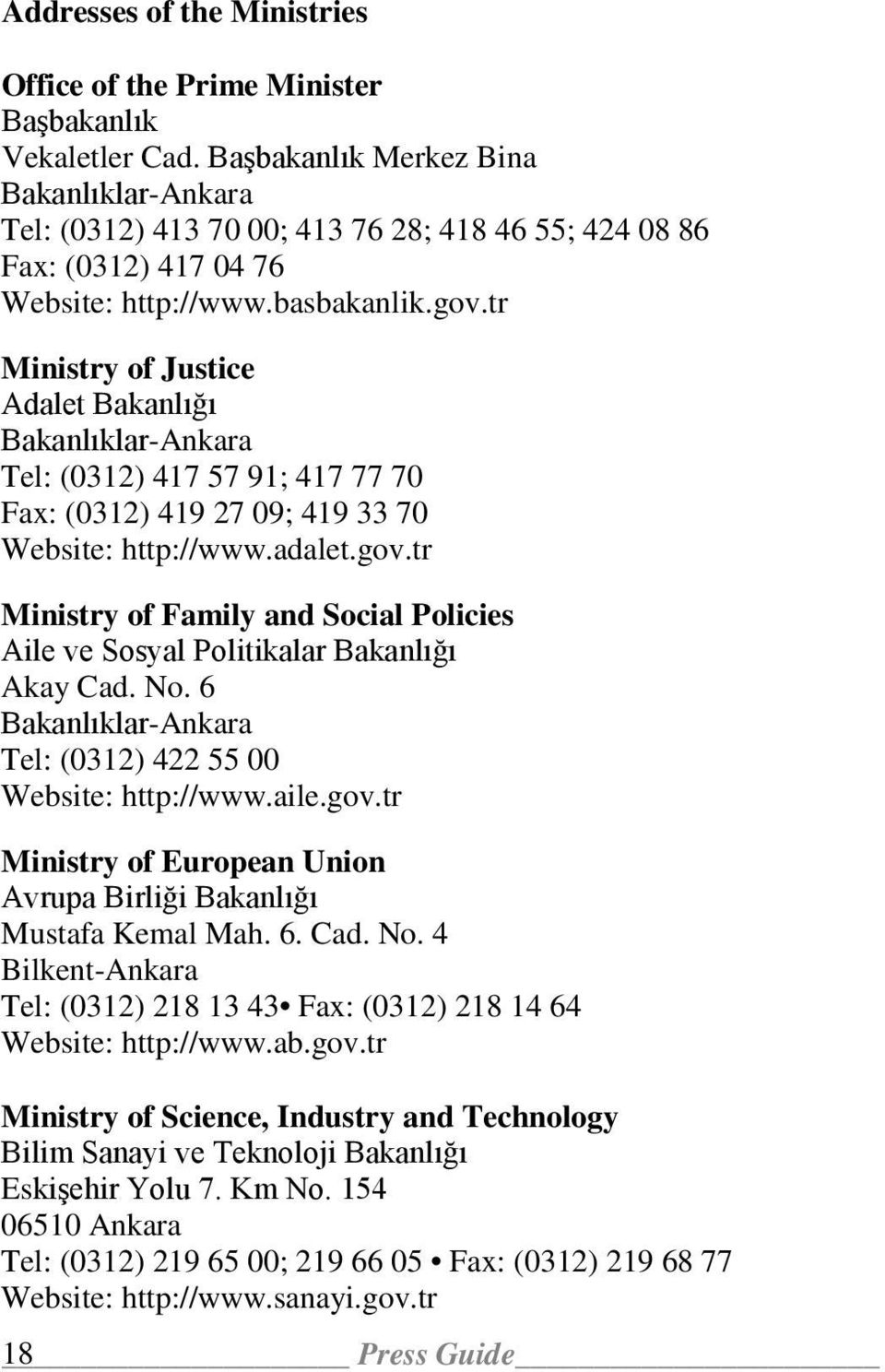 tr Ministry of Justice Adalet Bakanlığı Bakanlıklar-Ankara Tel: (0312) 417 57 91; 417 77 70 Fax: (0312) 419 27 09; 419 33 70 Website: http://www.adalet.gov.