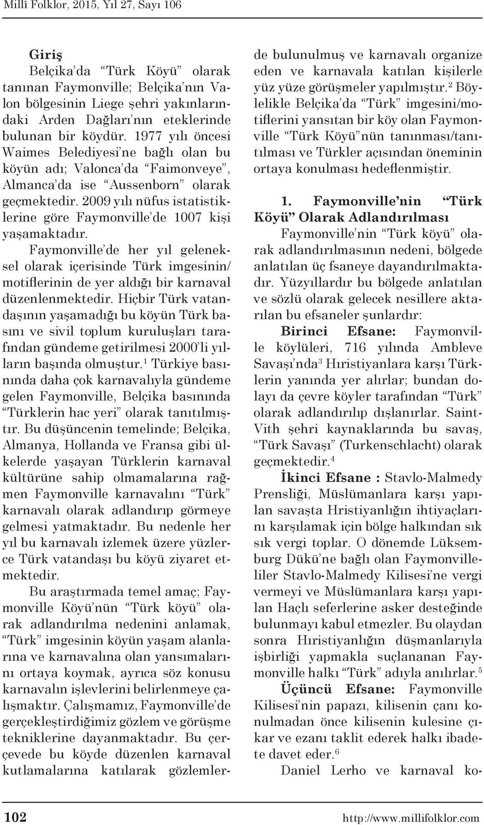 2009 yılı nüfus istatistiklerine göre Faymonville de 1007 kişi yaşamaktadır.