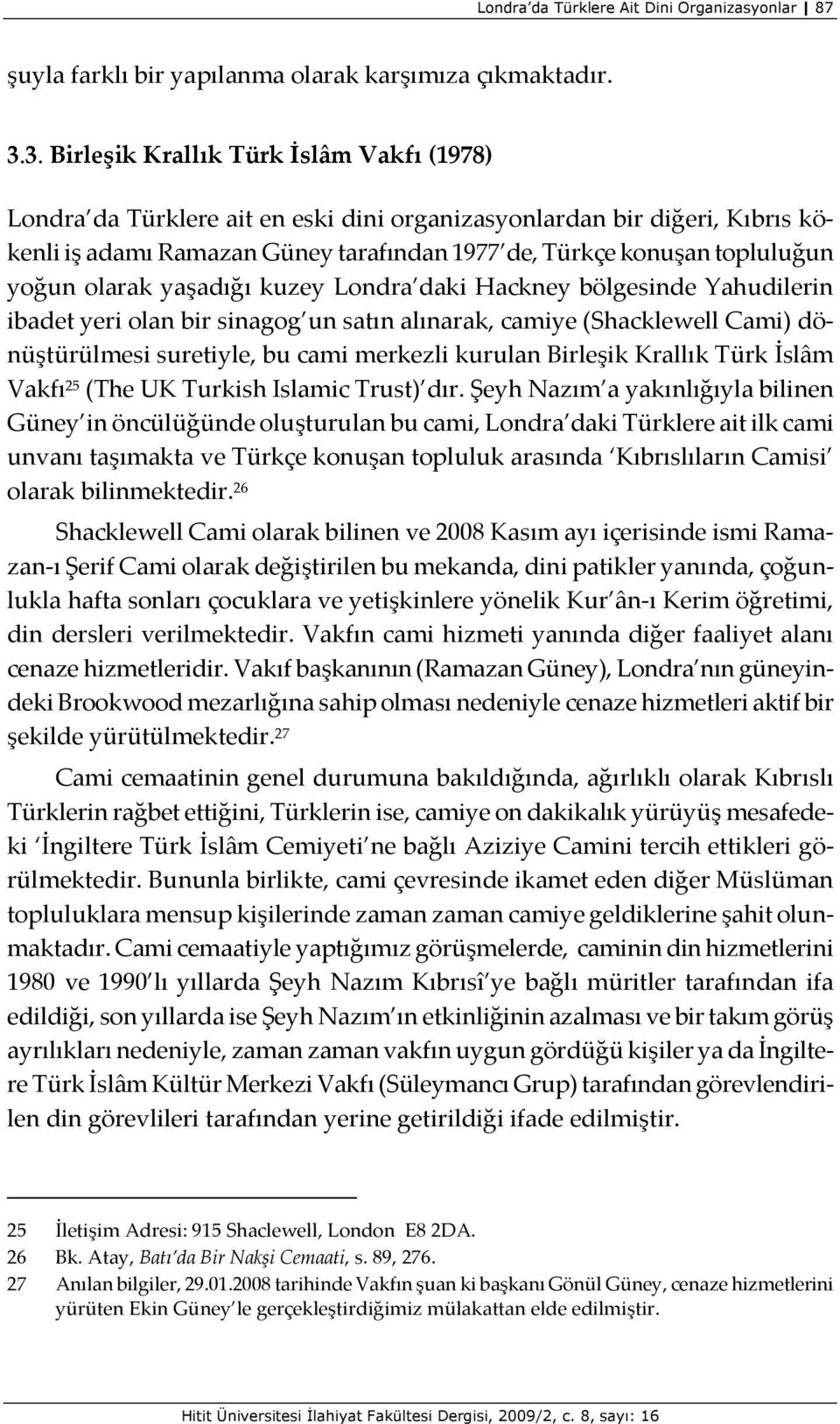 yoğun olarak yaşadığı kuzey Londra daki Hackney bölgesinde Yahudilerin ibadet yeri olan bir sinagog un satın alınarak, camiye (Shacklewell Cami) dönüştürülmesi suretiyle, bu cami merkezli kurulan