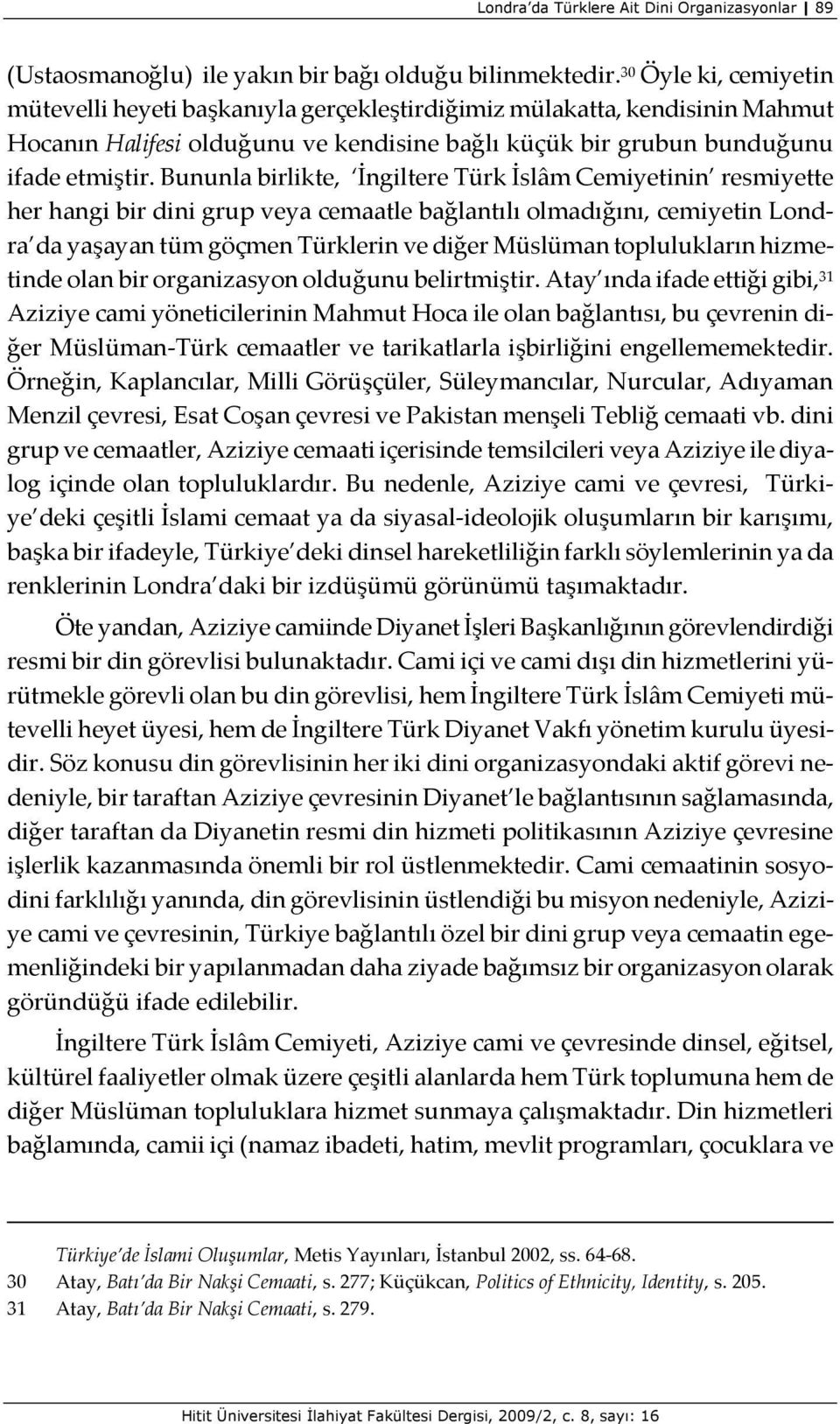 Bununla birlikte, İngiltere Türk İslâm Cemiyetinin resmiyette her hangi bir dini grup veya cemaatle bağlantılı olmadığını, cemiyetin Londra da yaşayan tüm göçmen Türklerin ve diğer Müslüman