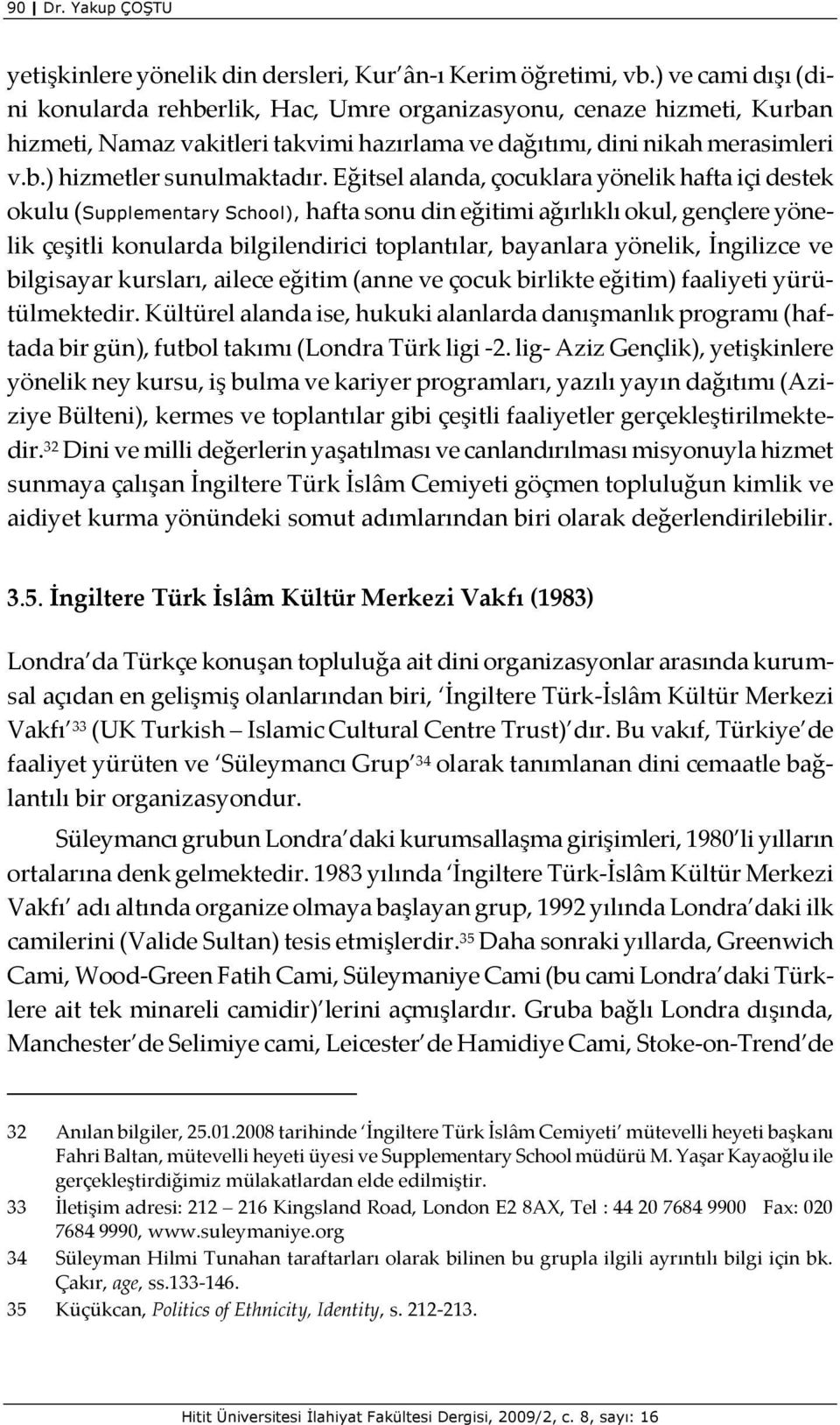 Eğitsel alanda, çocuklara yönelik hafta içi destek okulu (Supplementary School), hafta sonu din eğitimi ağırlıklı okul, gençlere yönelik çeşitli konularda bilgilendirici toplantılar, bayanlara