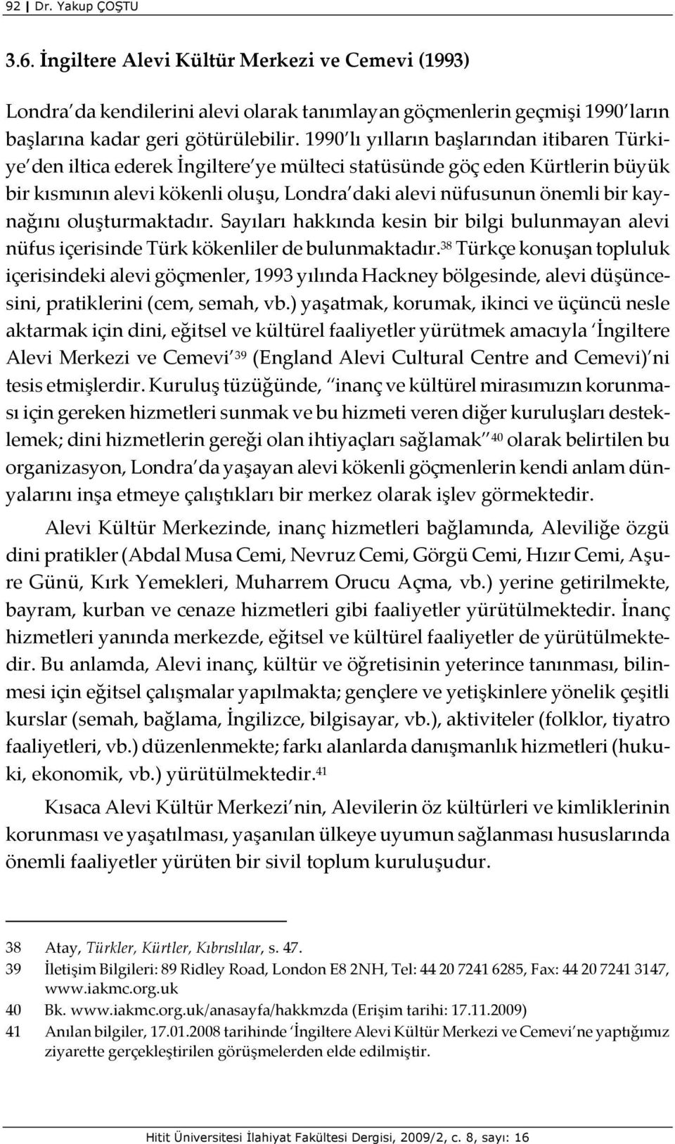 kaynağını oluşturmaktadır. Sayıları hakkında kesin bir bilgi bulunmayan alevi nüfus içerisinde Türk kökenliler de bulunmaktadır.