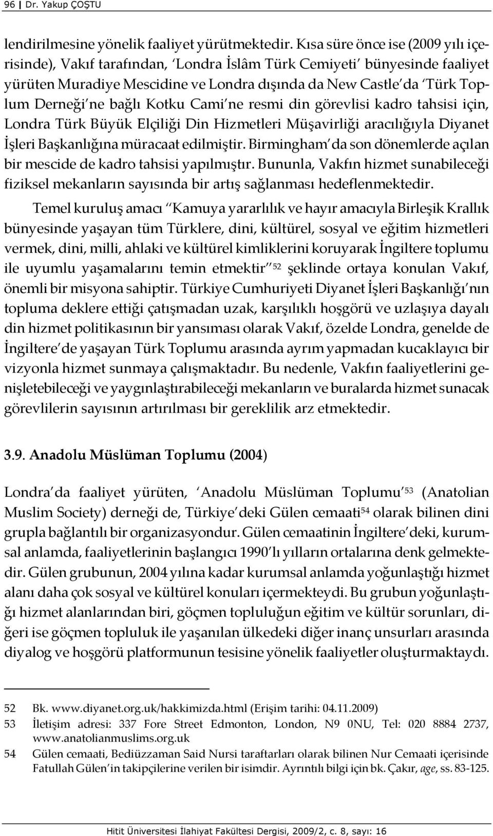 Kotku Cami ne resmi din görevlisi kadro tahsisi için, Londra Türk Büyük Elçiliği Din Hizmetleri Müşavirliği aracılığıyla Diyanet İşleri Başkanlığına müracaat edilmiştir.