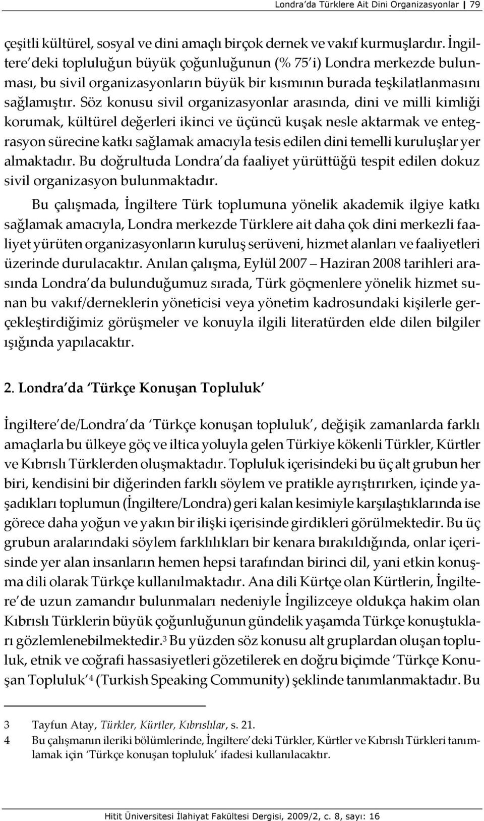 Söz konusu sivil organizasyonlar arasında, dini ve milli kimliği korumak, kültürel değerleri ikinci ve üçüncü kuşak nesle aktarmak ve entegrasyon sürecine katkı sağlamak amacıyla tesis edilen dini