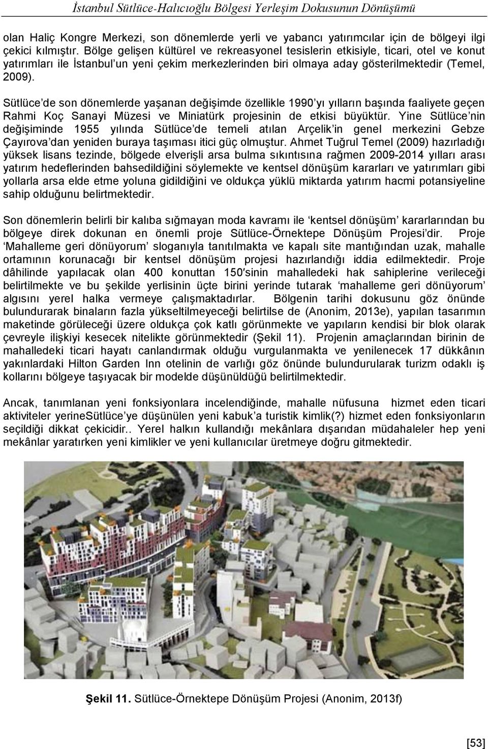 Sütlüce de son dönemlerde yaşanan değişimde özellikle 1990 yı yılların başında faaliyete geçen Rahmi Koç Sanayi Müzesi ve Miniatürk projesinin de etkisi büyüktür.