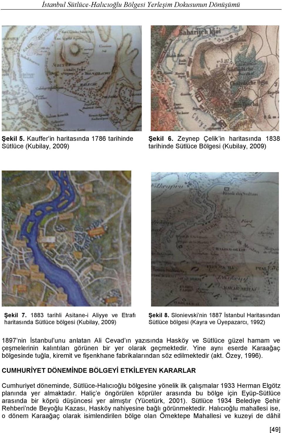 Slonievski nin 1887 İstanbul Haritasından Sütlüce bölgesi (Kayra ve Üyepazarcı, 1992) 1897 nin İstanbul unu anlatan Ali Cevad ın yazısında Hasköy ve Sütlüce güzel hamam ve çeşmelerinin kalıntıları