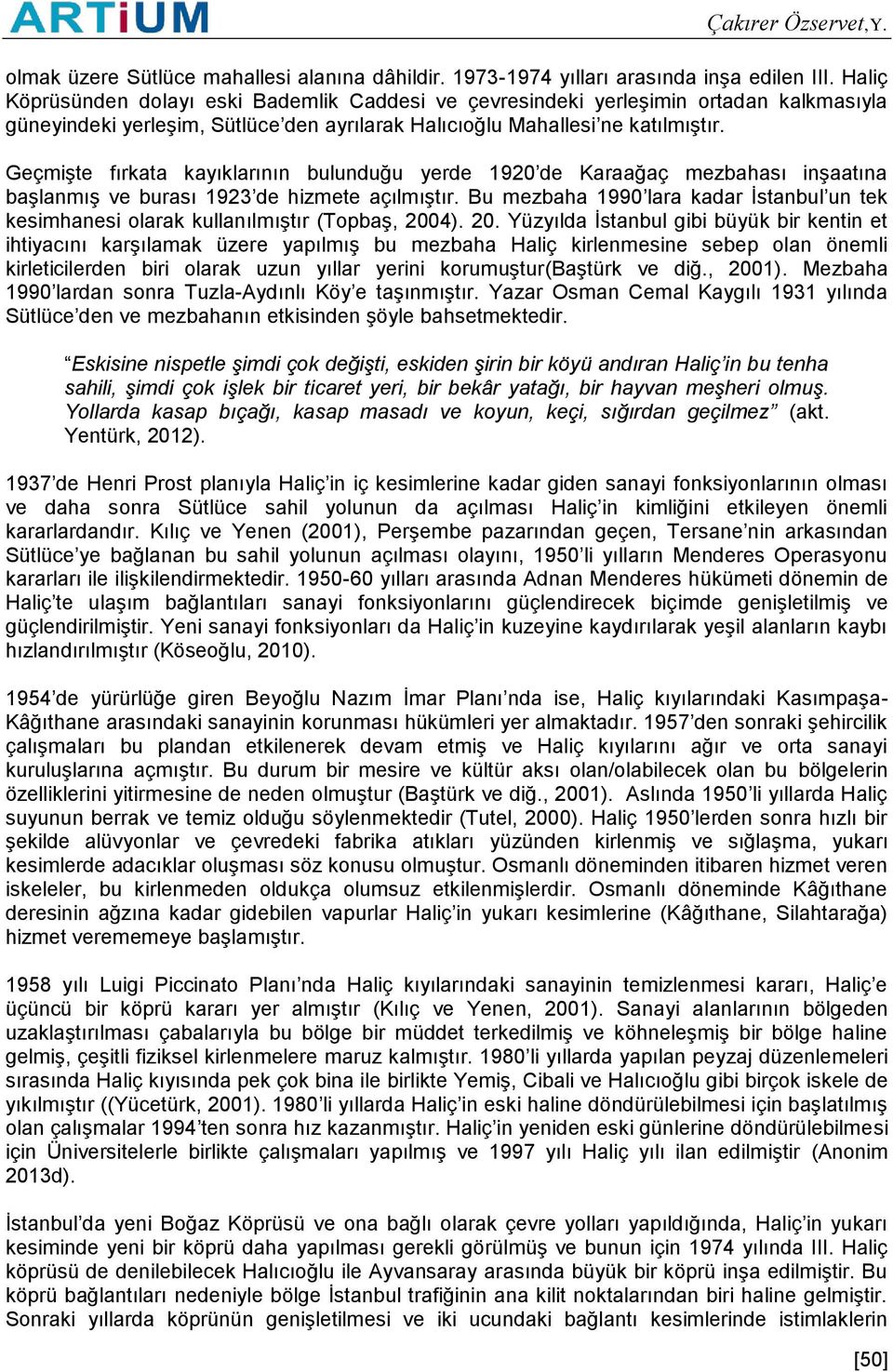 Geçmişte fırkata kayıklarının bulunduğu yerde 1920 de Karaağaç mezbahası inşaatına başlanmış ve burası 1923 de hizmete açılmıştır.