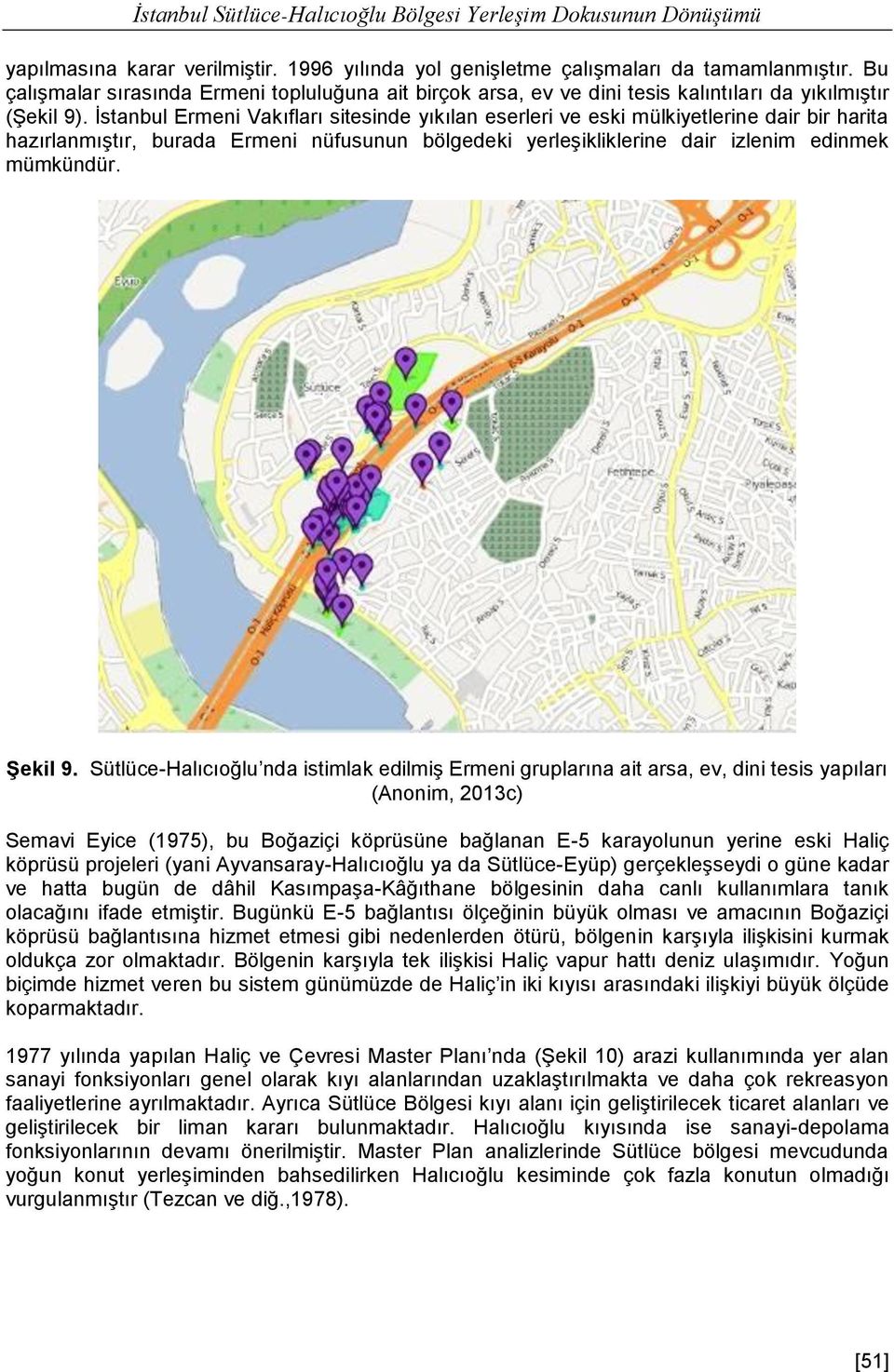 İstanbul Ermeni Vakıfları sitesinde yıkılan eserleri ve eski mülkiyetlerine dair bir harita hazırlanmıştır, burada Ermeni nüfusunun bölgedeki yerleşikliklerine dair izlenim edinmek mümkündür. Şekil 9.