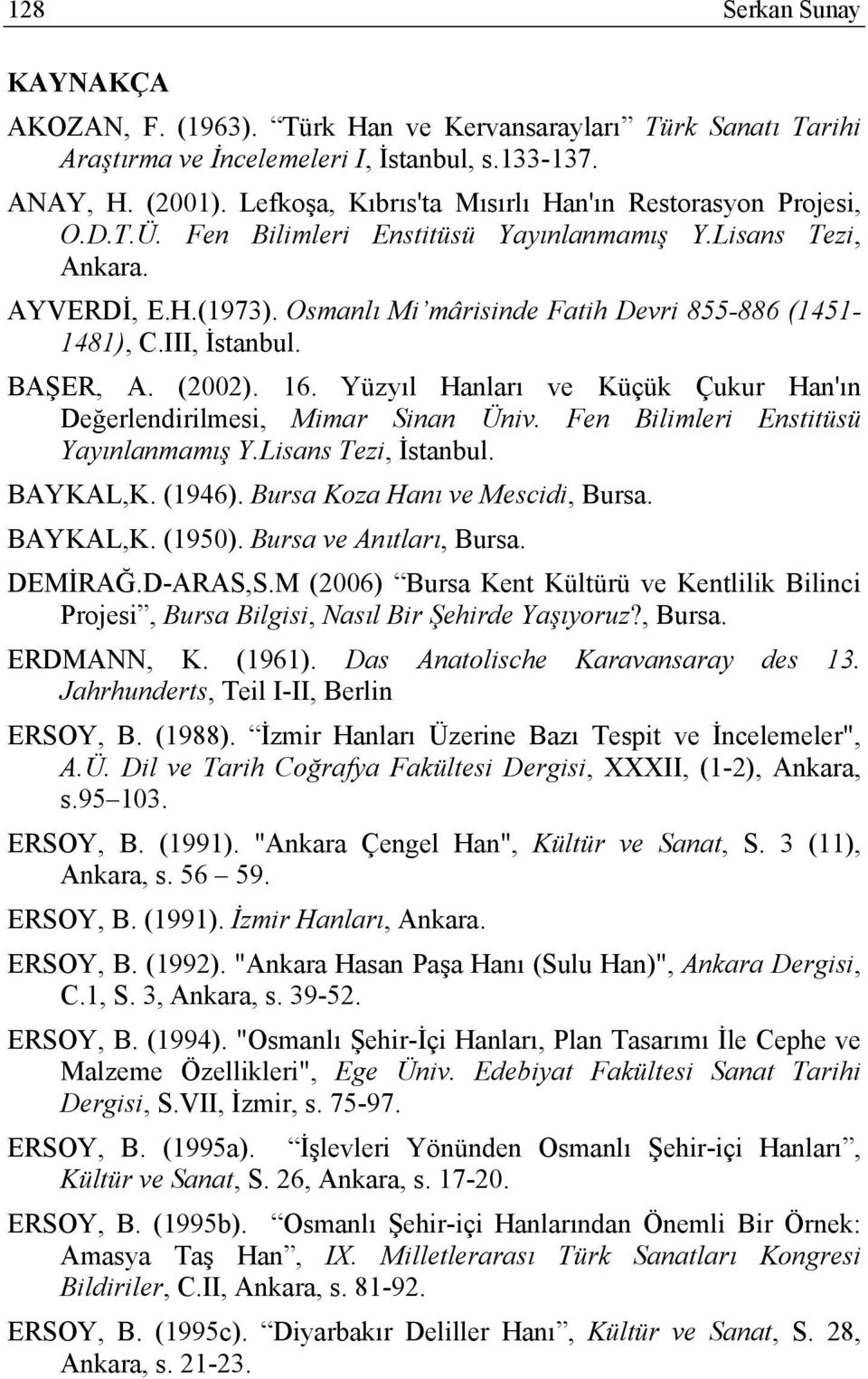 Osmanlı Mi mârisinde Fatih Devri 855-886 (1451-1481), C.III, İstanbul. BAŞER, A. (2002). 16. Yüzyıl Hanları ve Küçük Çukur Han'ın Değerlendirilmesi, Mimar Sinan Üniv.