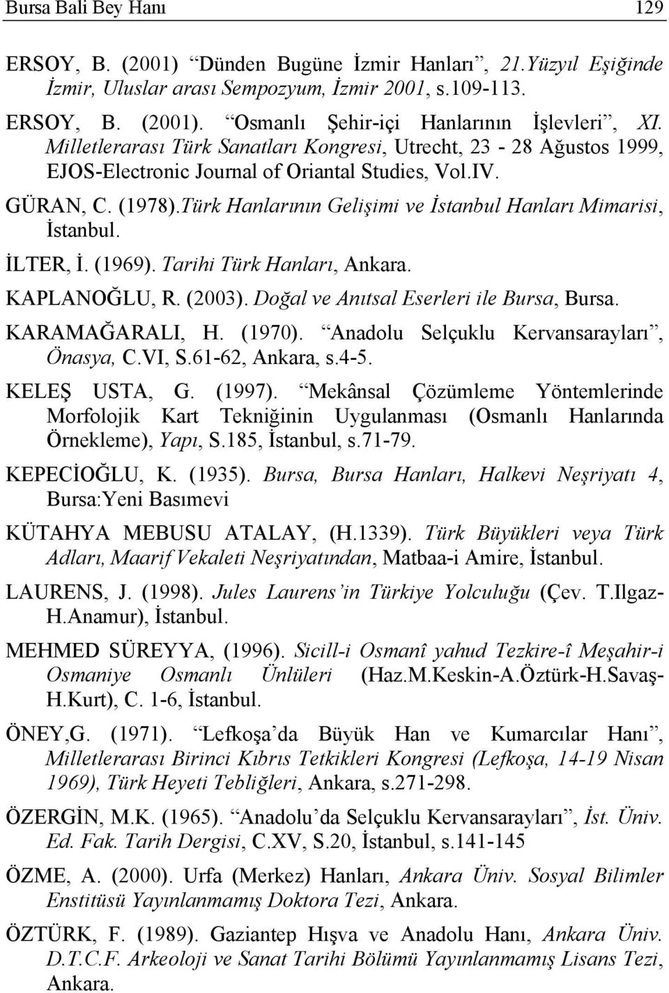 Türk Hanlarının Gelişimi ve İstanbul Hanları Mimarisi, İstanbul. İLTER, İ. (1969). Tarihi Türk Hanları, Ankara. KAPLANOĞLU, R. (2003). Doğal ve Anıtsal Eserleri ile Bursa, Bursa. KARAMAĞARALI, H.