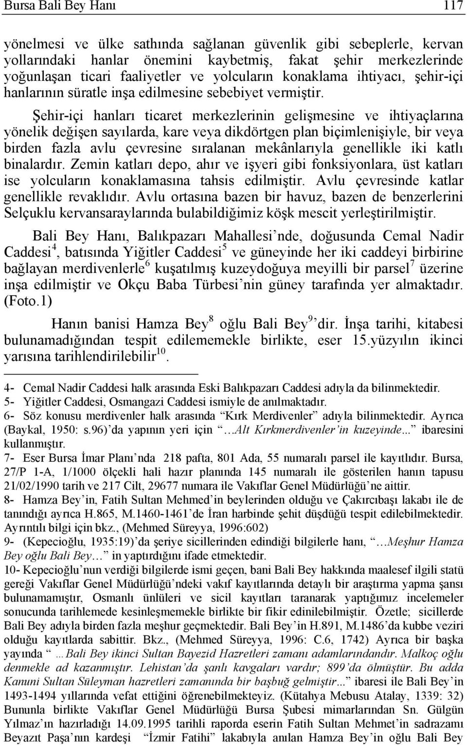 Şehir-içi hanları ticaret merkezlerinin gelişmesine ve ihtiyaçlarına yönelik değişen sayılarda, kare veya dikdörtgen plan biçimlenişiyle, bir veya birden fazla avlu çevresine sıralanan mekânlarıyla