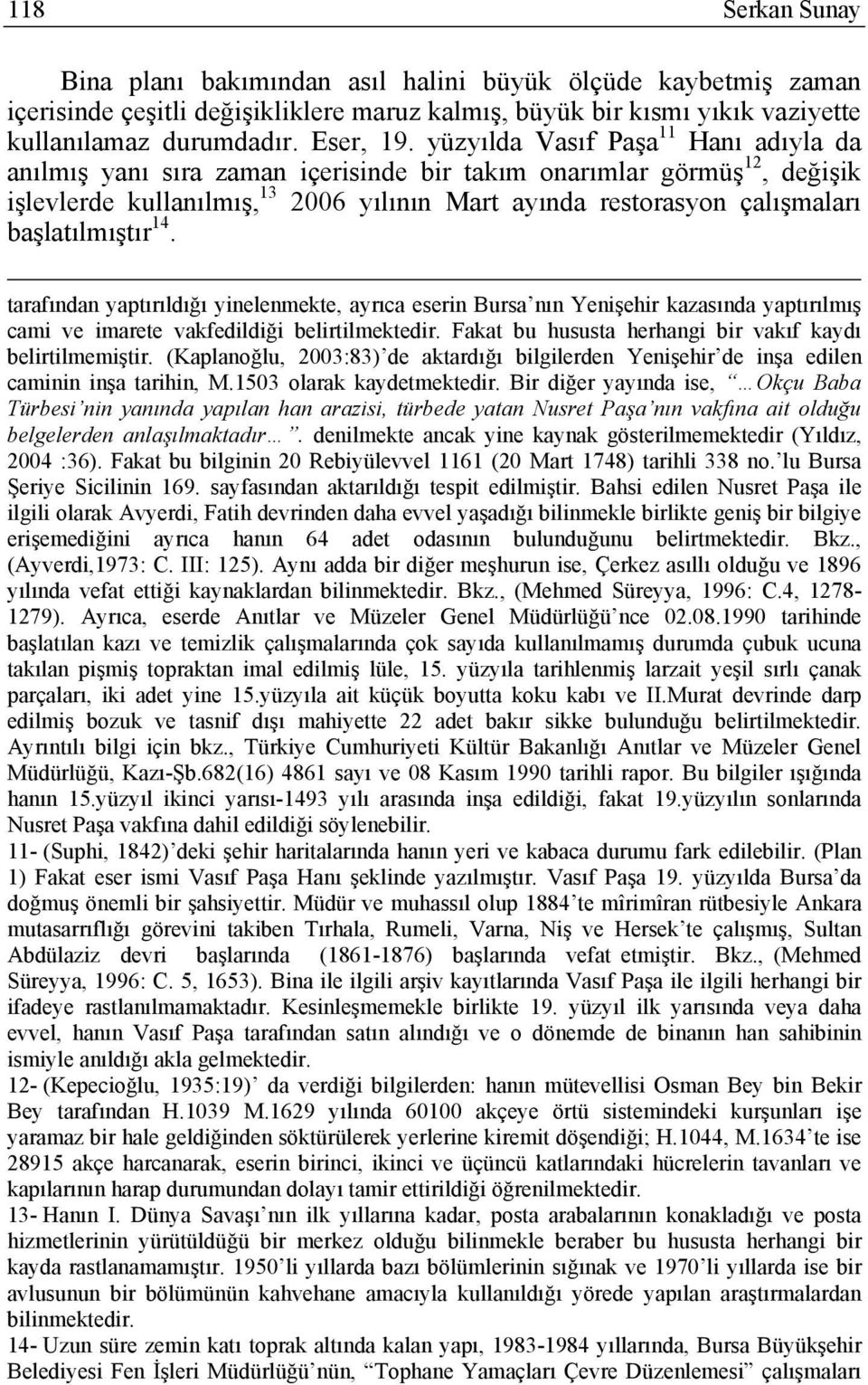 başlatılmıştır 14. tarafından yaptırıldığı yinelenmekte, ayrıca eserin Bursa nın Yenişehir kazasında yaptırılmış cami ve imarete vakfedildiği belirtilmektedir.