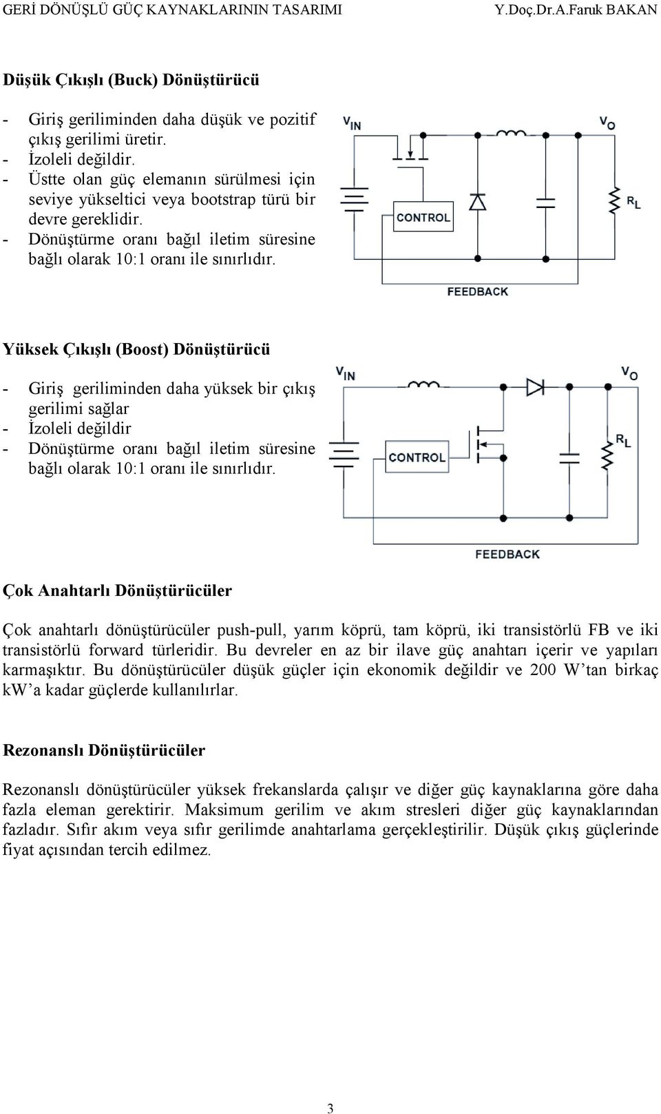 Yüksek Çıkışlı (Boost) Dönüştürücü - Giriş geriliminden daha yüksek bir çıkış gerilimi sağlar - İzoleli değildir - Dönüştürme oranı bağıl iletim süresine bağlı olarak 10:1 oranı ile sınırlıdır.