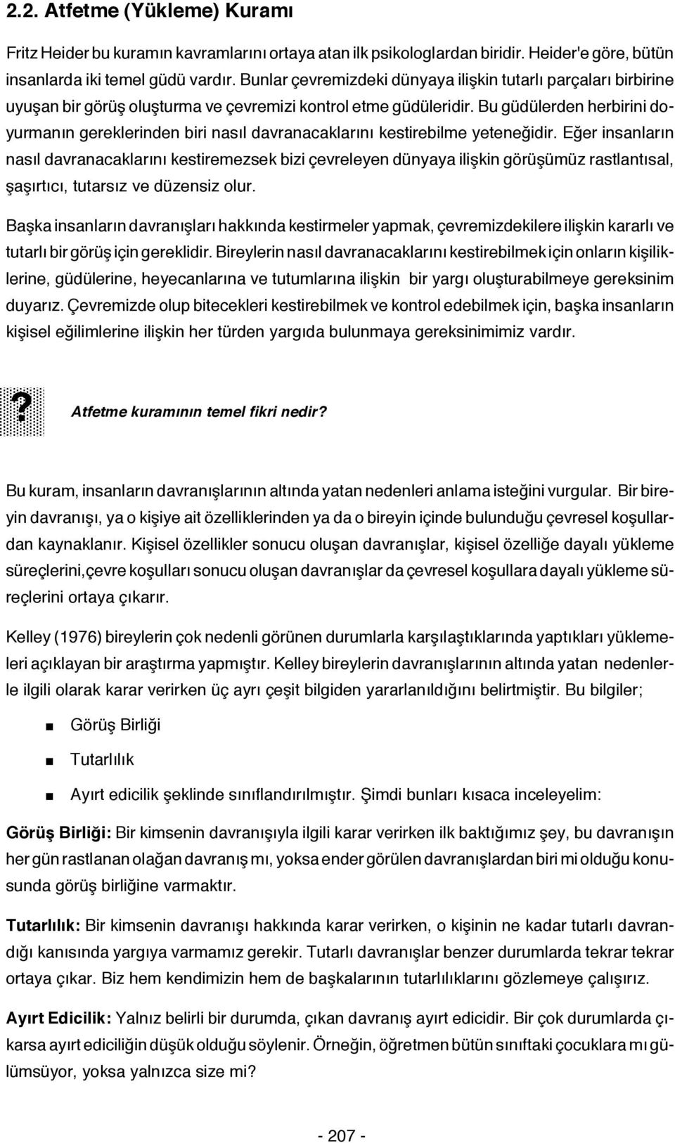 Bu güdülerden herbirini doyurmanın gereklerinden biri nasıl davranacaklarını kestirebilme yeteneğidir.