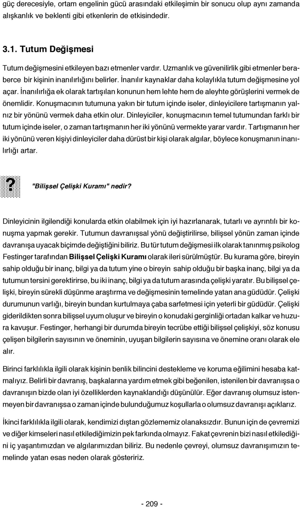 İnanılır kaynaklar daha kolaylıkla tutum değişmesine yol açar. İnanılırlığa ek olarak tartışılan konunun hem lehte hem de aleyhte görüşlerini vermek de önemlidir.