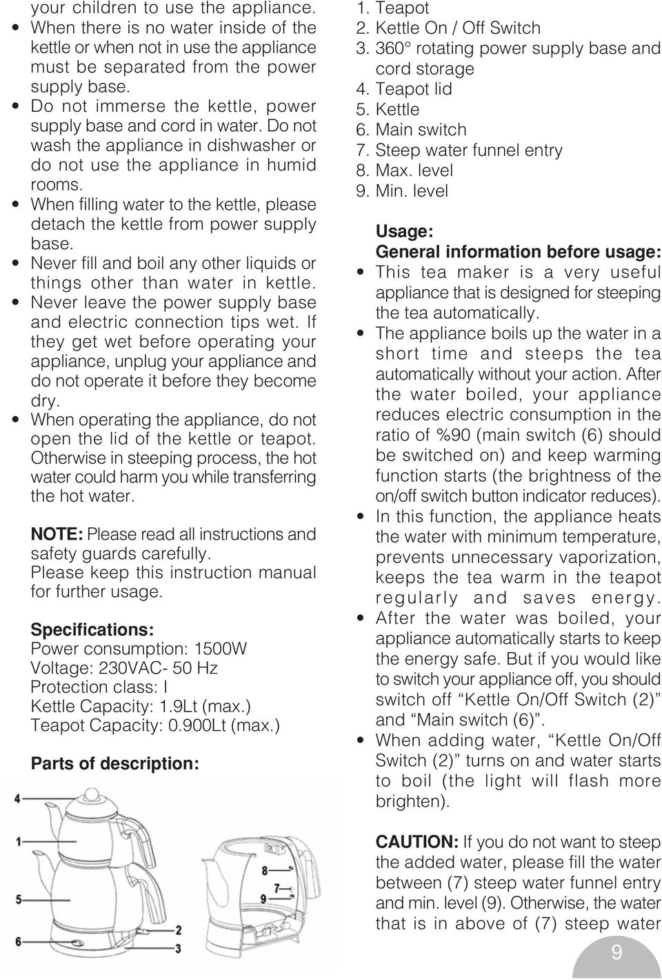 When filling water to the kettle, please detach the kettle from power supply base. Never fill and boil any other liquids or things other than water in kettle.