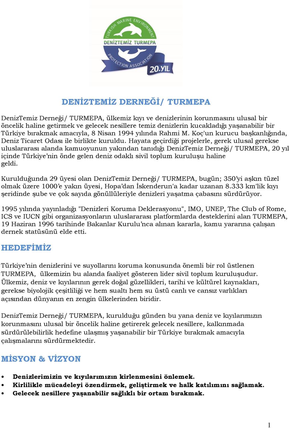 Hayata geçirdiği projelerle, gerek ulusal gerekse uluslararası alanda kamuoyunun yakından tanıdığı DenizTemiz Derneği/ TURMEPA, 20 yıl içinde Türkiye nin önde gelen deniz odaklı sivil toplum kuruluşu