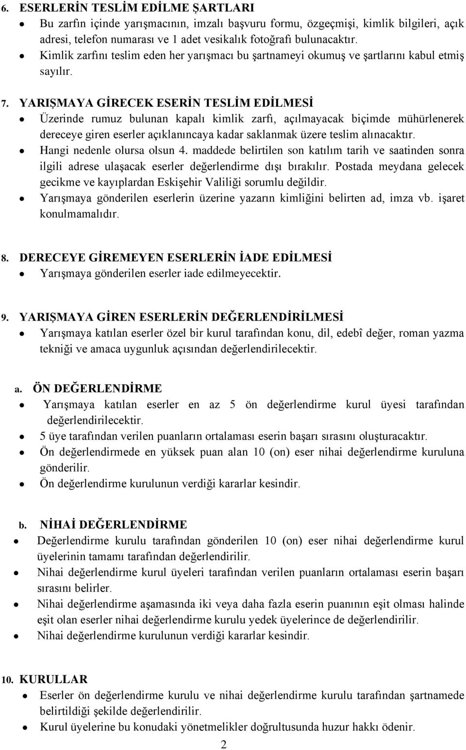 YARIŞMAYA GİRECEK ESERİN TESLİM EDİLMESİ Üzerinde rumuz bulunan kapalı kimlik zarfı, açılmayacak biçimde mühürlenerek dereceye giren eserler açıklanıncaya kadar saklanmak üzere teslim alınacaktır.