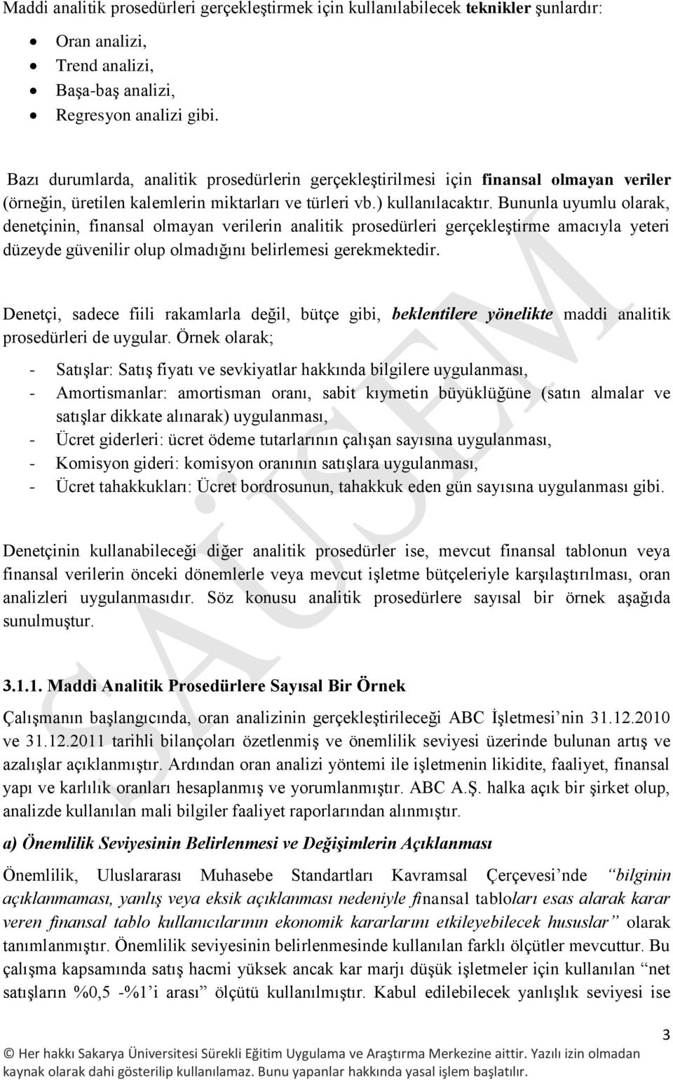 Bununla uyumlu olarak, denetçinin, finansal olmayan verilerin analitik prosedürleri gerçekleştirme amacıyla yeteri düzeyde güvenilir olup olmadığını belirlemesi gerekmektedir.