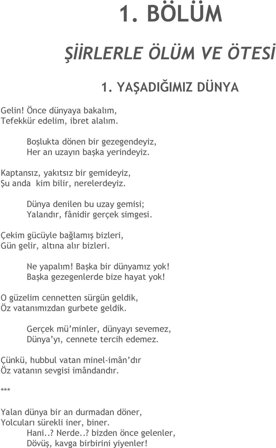 Ne yapalım! Başka bir dünyamız yok! Başka gezegenlerde bize hayat yok! O güzelim cennetten sürgün geldik, Öz vatanımızdan gurbete geldik. 1.