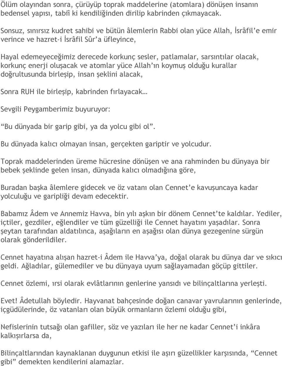 sarsıntılar olacak, korkunç enerji oluşacak ve atomlar yüce Allah ın koymuş olduğu kurallar doğrultusunda birleşip, insan şeklini alacak, Sonra RUH ile birleşip, kabrinden fırlayacak Sevgili