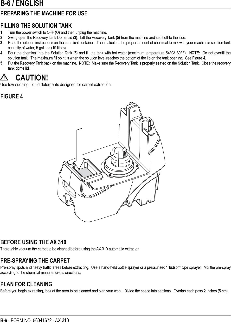 Then calculate the proper amount of chemical to mix with your machine s solution tank capacity of water; 5 gallons (19 liters).