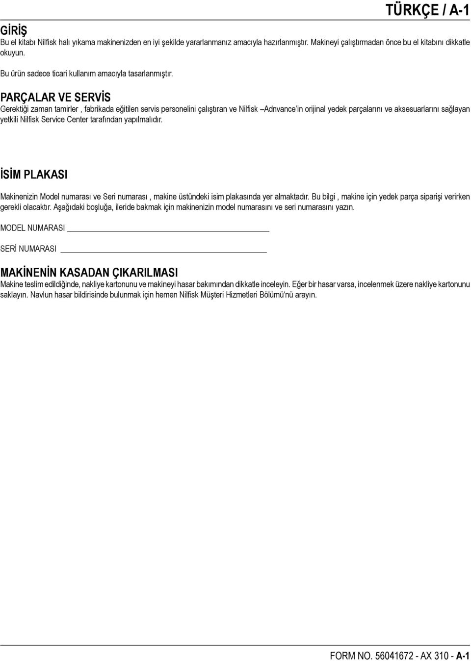 PARÇALAR VE SERVİS Gerektiği zaman tamirler, fabrikada eğitilen servis personelini çalıştıran ve Nilfisk Adnvance in orijinal yedek parçalarını ve aksesuarlarını sağlayan yetkili Nilfisk Service