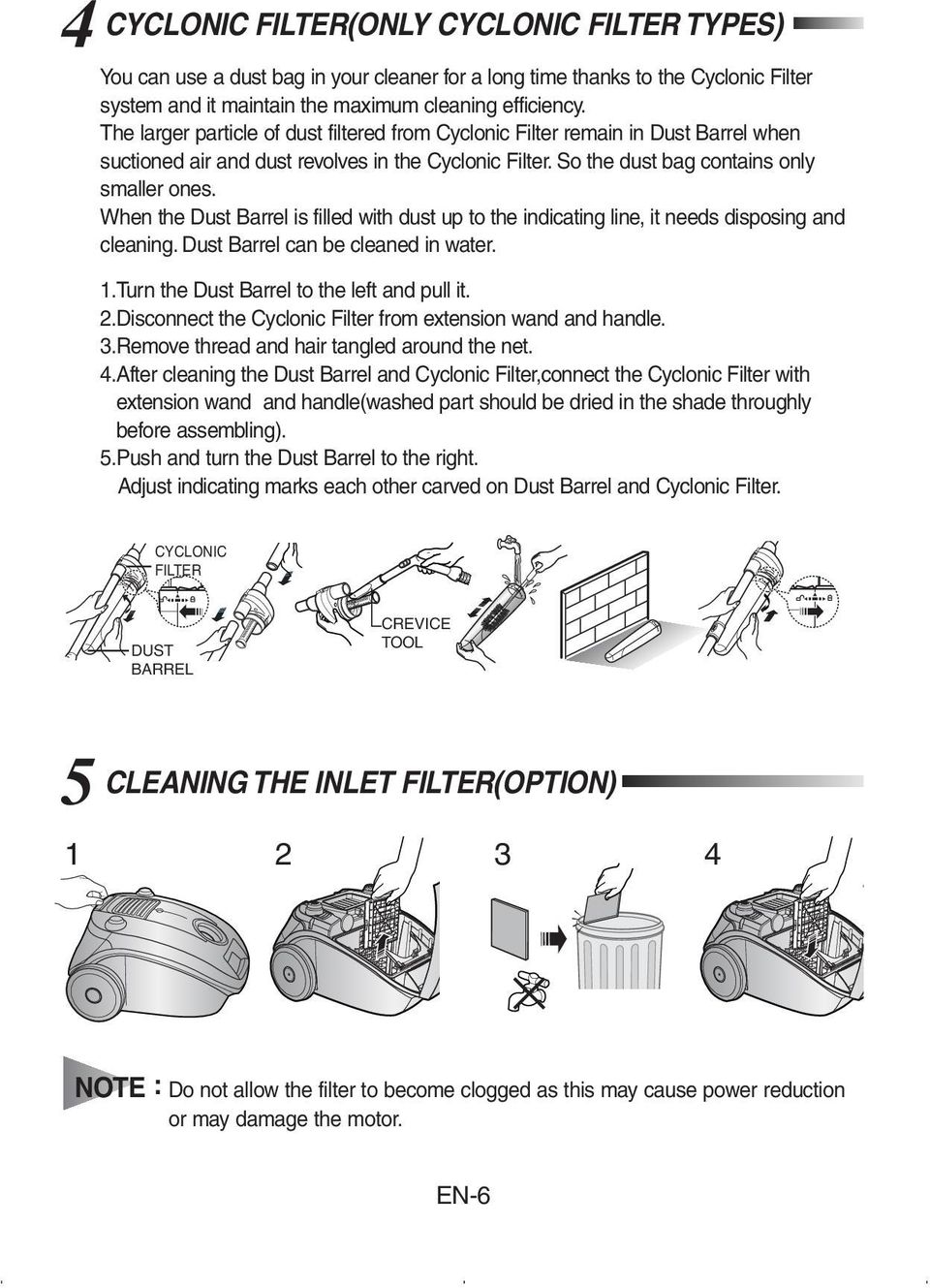 When the Dust Barrel is filled with dust up to the indicating line, it needs disposing and cleaning. Dust Barrel can be cleaned in water. 1.Turn the Dust Barrel to the left and pull it. 2.