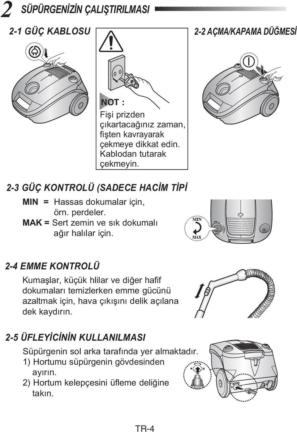 MIN MAX 2-4 EMME KONTROLÜ Kumaþlar, küçük hlilar ve diðer hafif dokumalarý temizlerken emme gücünü azaltmak için, hava çýkýþýný delik açýlana dek kaydýrýn.