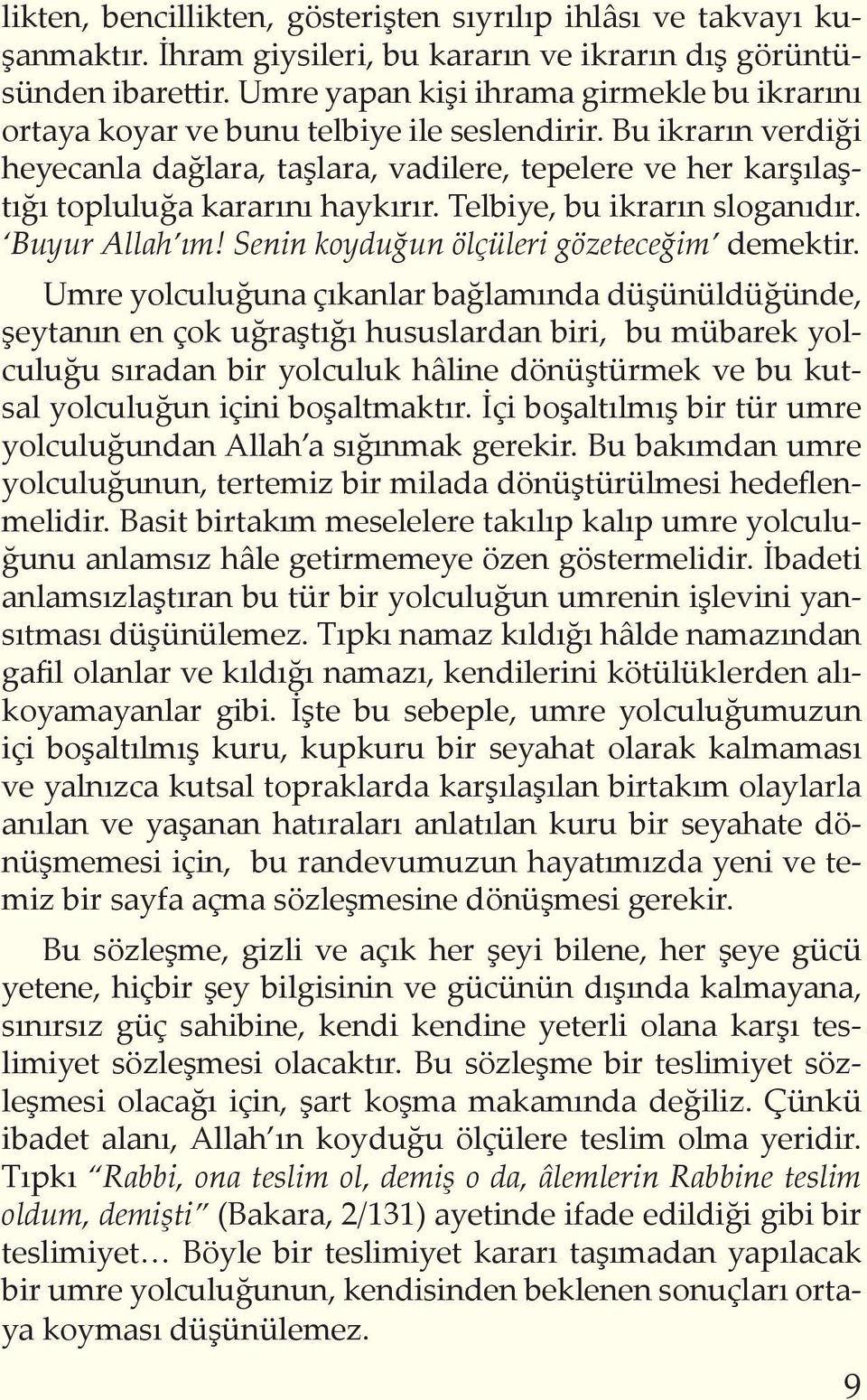 Bu ikrarın verdiği heyecanla dağlara, taşlara, vadilere, tepelere ve her karşılaştığı topluluğa kararını haykırır. Telbiye, bu ikrarın sloganıdır. Buyur Allah ım!