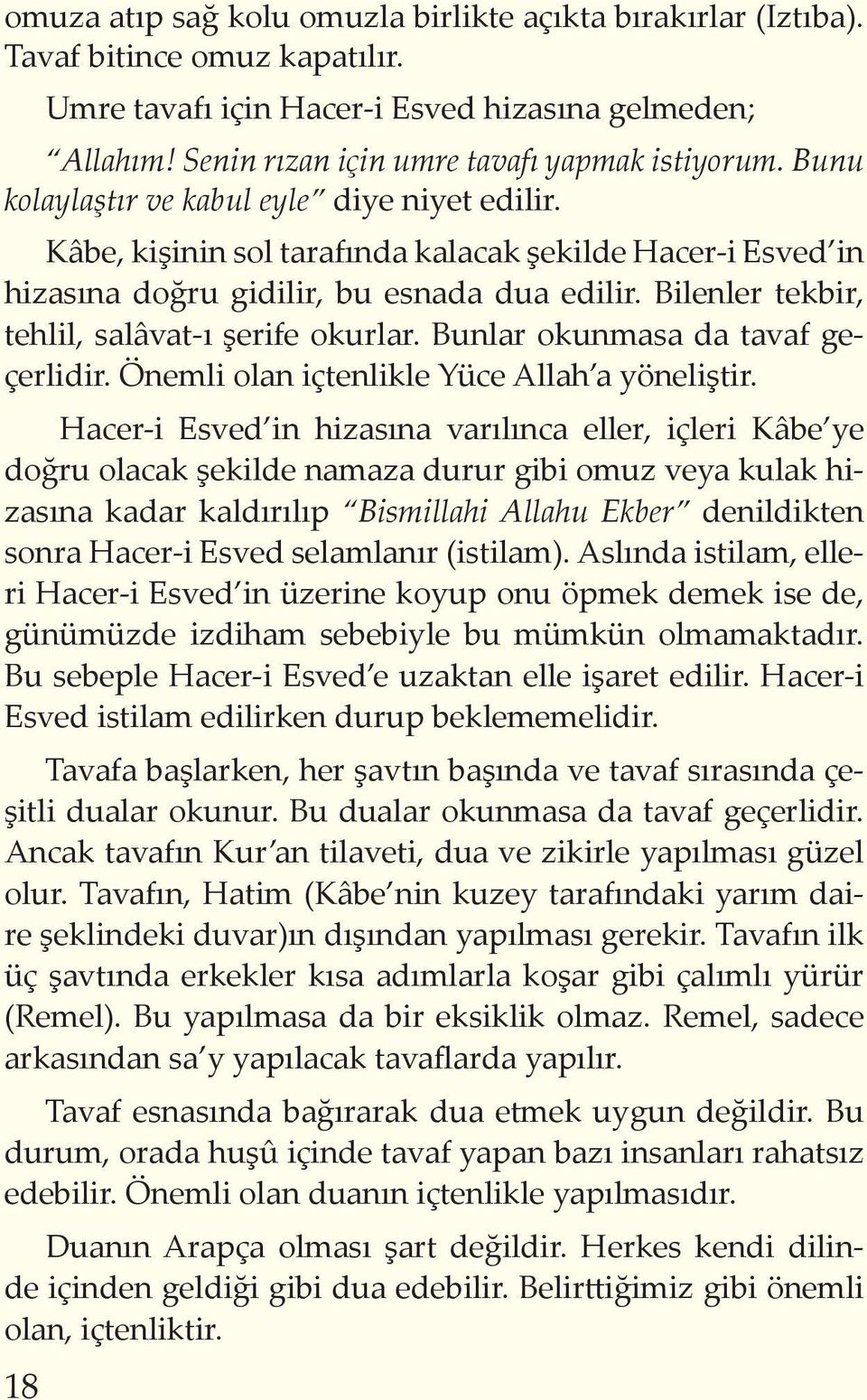 Bilenler tekbir, tehlil, salâvat-ı şerife okurlar. Bunlar okunmasa da tavaf geçerlidir. Önemli olan içtenlikle Yüce Allah a yöneliştir.