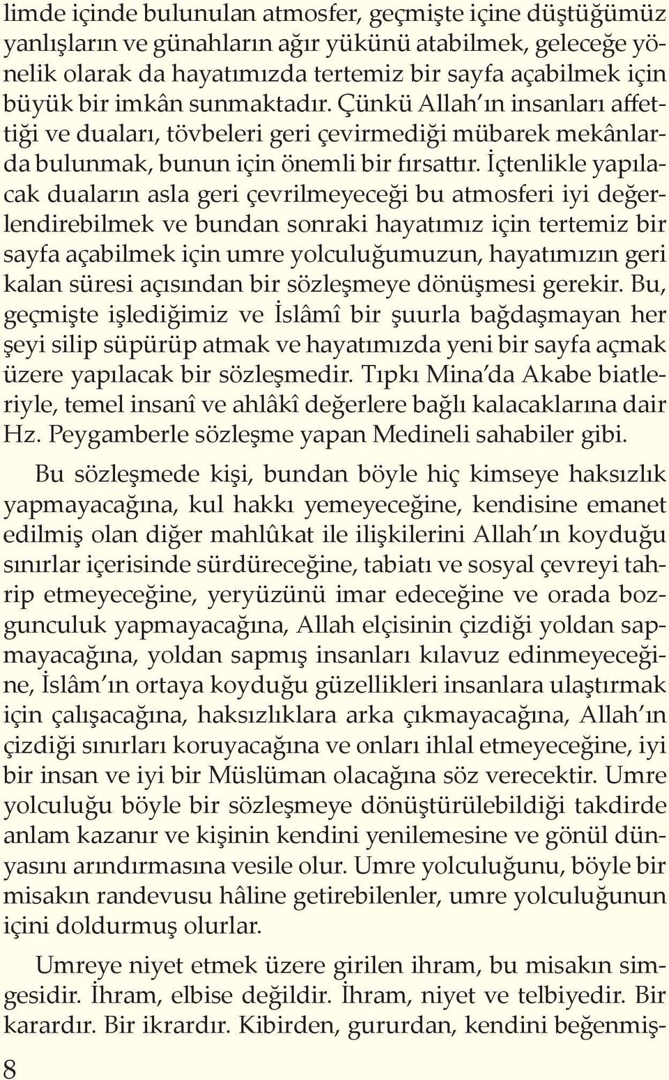 İçtenlikle yapılacak duaların asla geri çevrilmeyeceği bu atmosferi iyi değerlendirebilmek ve bundan sonraki hayatımız için tertemiz bir sayfa açabilmek için umre yolculuğumuzun, hayatımızın geri