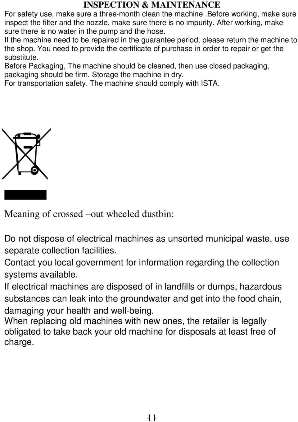 You need to provide the certificate of purchase in order to repair or get the substitute. Before Packaging, The machine should be cleaned, then use closed packaging, packaging should be firm.