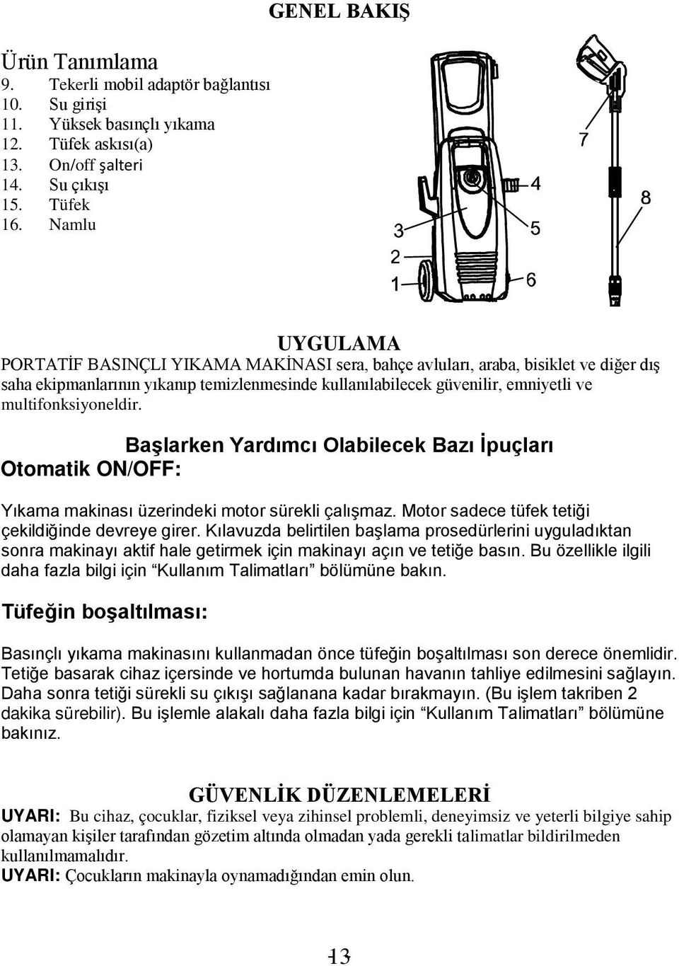 multifonksiyoneldir. Başlarken Yardımcı Olabilecek Bazı İpuçları Otomatik ON/OFF: Yıkama makinası üzerindeki motor sürekli çalışmaz. Motor sadece tüfek tetiği çekildiğinde devreye girer.