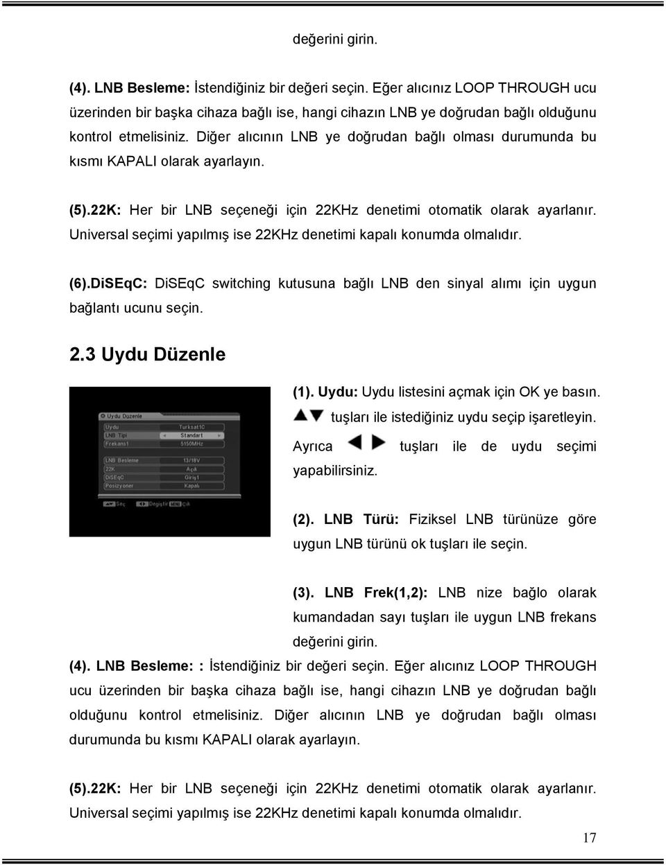 Universal seçimi yapılmış ise 22KHz denetimi kapalı konumda olmalıdır. (6).DiSEqC: DiSEqC switching kutusuna bağlı LNB den sinyal alımı için uygun bağlantı ucunu seçin. 2.3 Uydu Düzenle (1).