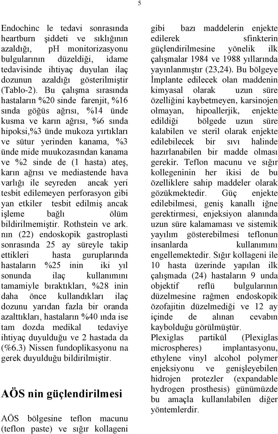 muukozasından kanama ve %2 sinde de (1 hasta) ateş, karın ağrısı ve mediastende hava varlığı ile seyreden ancak yeri tesbit edilemeyen perforasyon gibi yan etkiler tesbit edilmiş ancak işleme bağlı