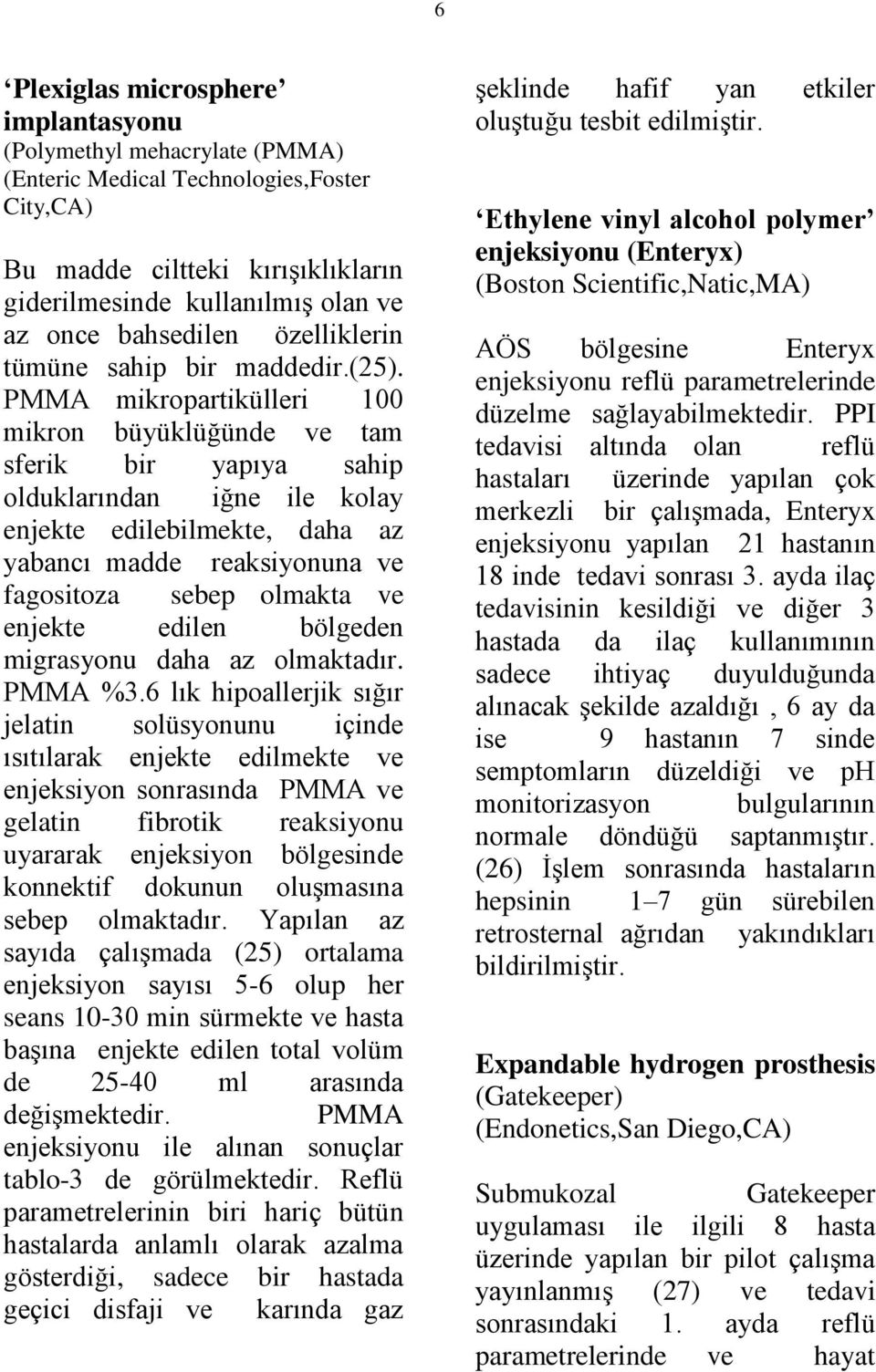 PMMA mikropartikülleri 100 mikron büyüklüğünde ve tam sferik bir yapıya sahip olduklarından iğne ile kolay enjekte edilebilmekte, daha az yabancı madde reaksiyonuna ve fagositoza sebep olmakta ve