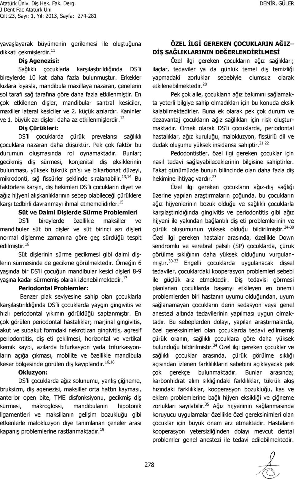 En çok etkilenen dişler, mandibular santral kesiciler, maxiller lateral kesiciler ve 2. küçük azılardır. Kaninler ve 1. büyük azı dişleri daha az etkilenmişlerdir.