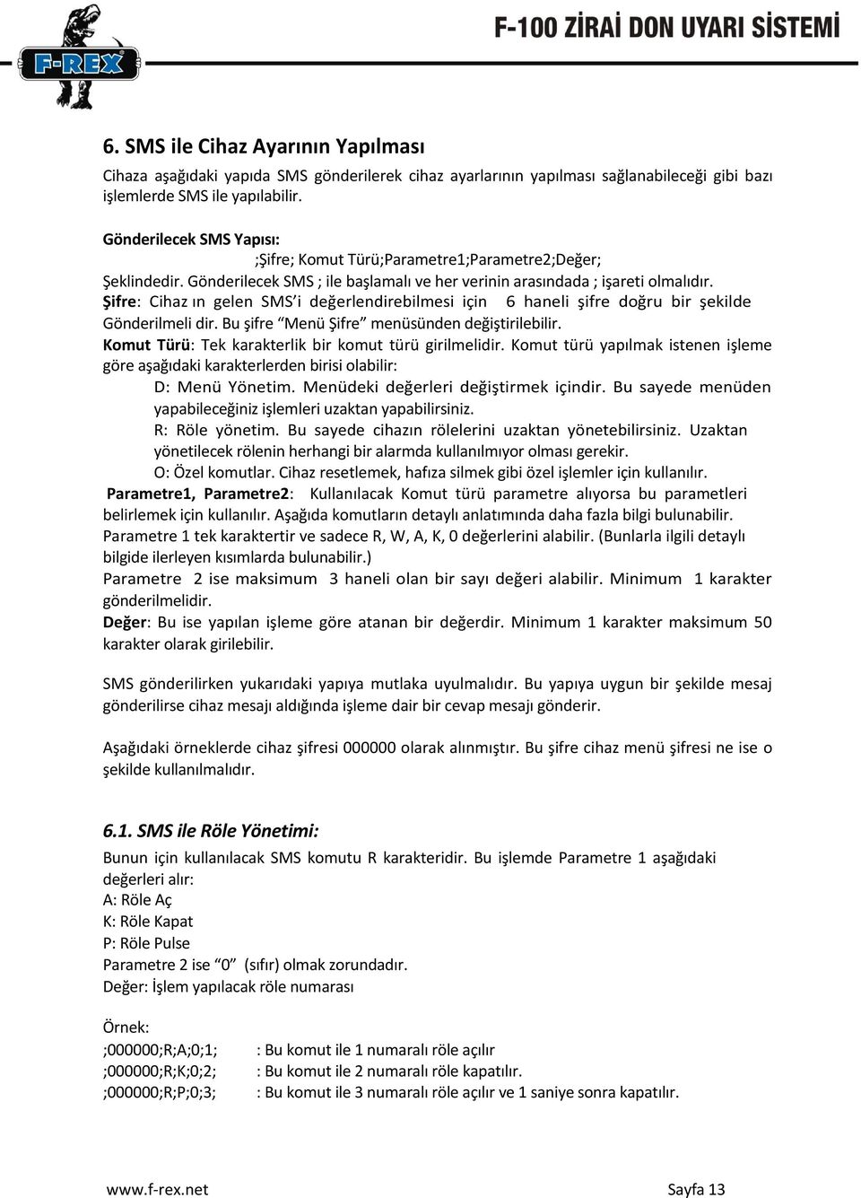 Şifre: Cihaz ın gelen SMS i değerlendirebilmesi için 6 haneli şifre doğru bir şekilde Gönderilmeli dir. Bu şifre Menü Şifre menüsünden değiştirilebilir.