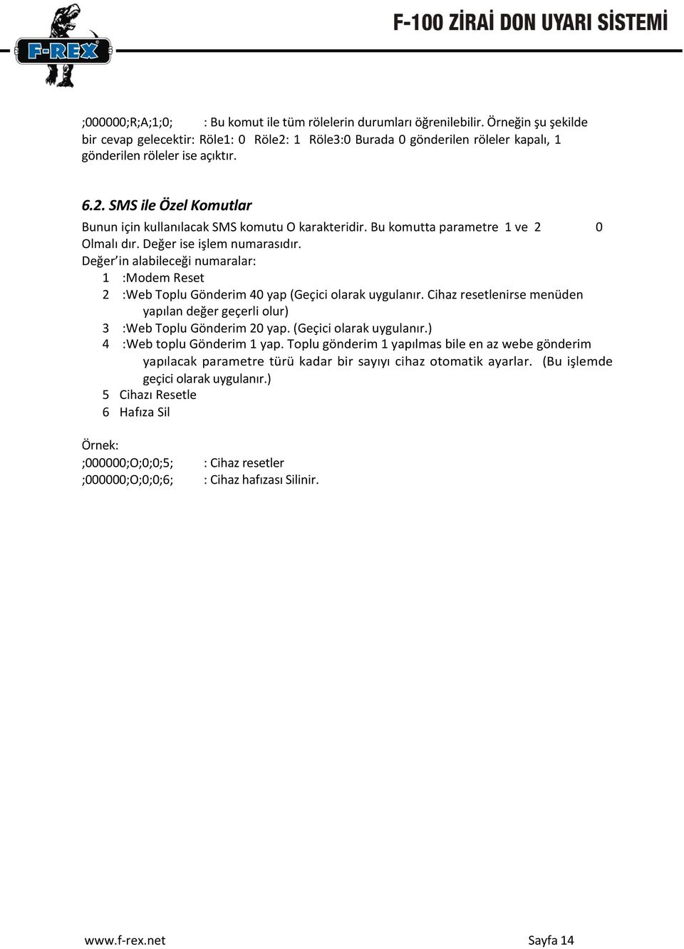 Bu komutta parametre 1 ve 2 0 Olmalı dır. Değer ise işlem numarasıdır. Değer in alabileceği numaralar: 1 :Modem Reset 2 :Web Toplu Gönderim 40 yap (Geçici olarak uygulanır.