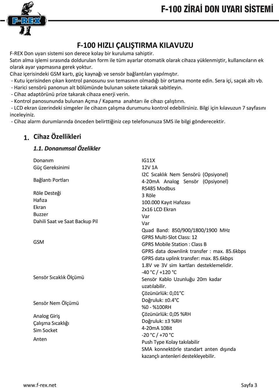 Cihaz içerisindeki GSM kartı, güç kaynağı ve sensör bağlantıları yapılmıştır. - Kutu içerisinden çıkan kontrol panosunu sıvı temasının olmadığı bir ortama monte edin. Sera içi, saçak altı vb.