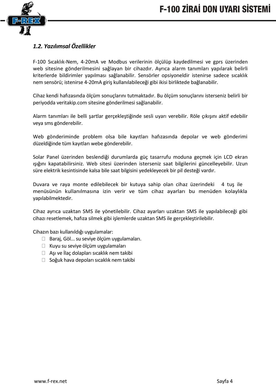 Sensörler opsiyoneldir istenirse sadece sıcaklık nem sensörü; istenirse 4-20mA giriş kullanılabileceği gibi ikisi birliktede bağlanabilir. Cihaz kendi hafızasında ölçüm sonuçlarını tutmaktadır.