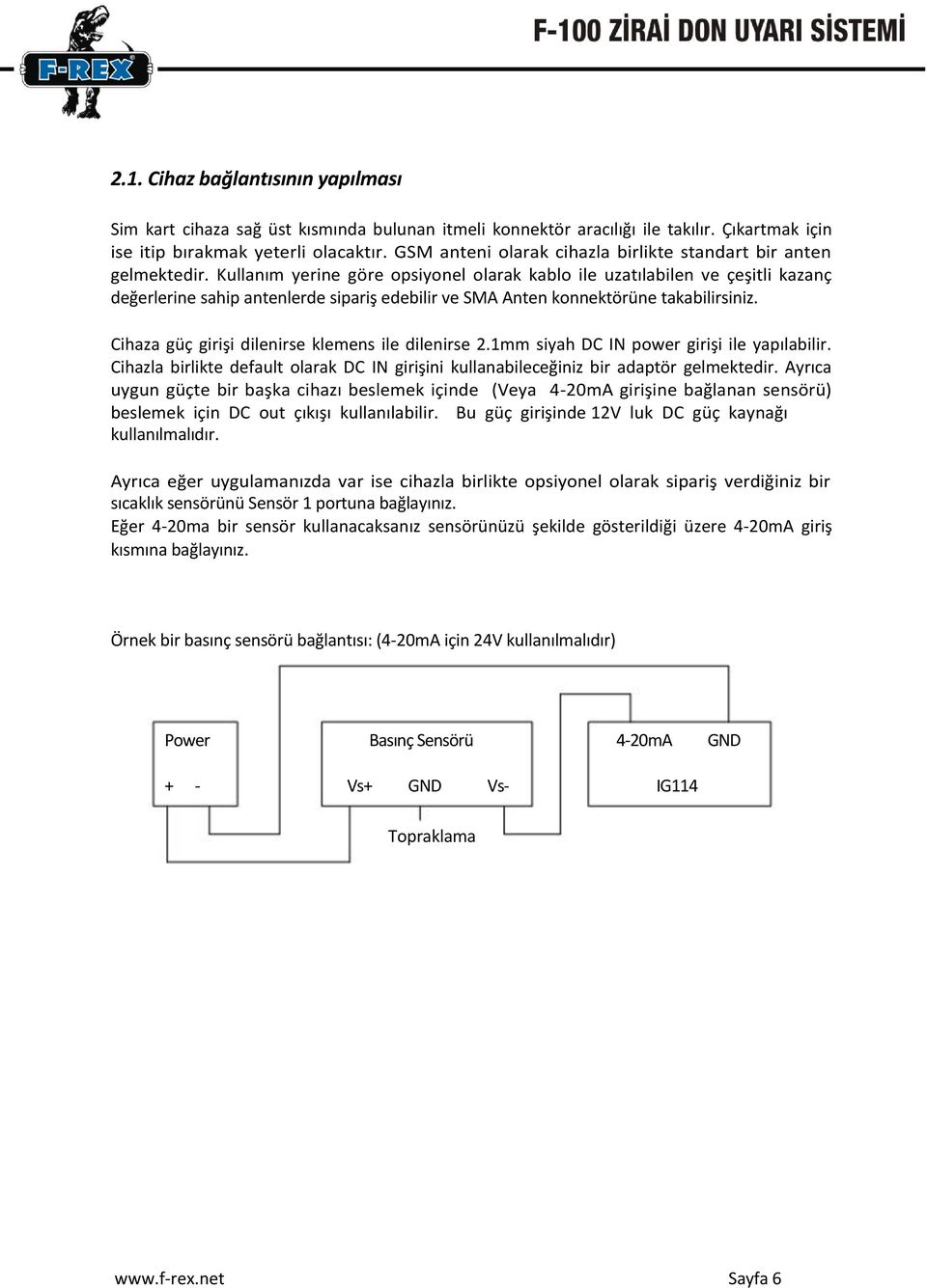 Kullanım yerine göre opsiyonel olarak kablo ile uzatılabilen ve çeşitli kazanç değerlerine sahip antenlerde sipariş edebilir ve SMA Anten konnektörüne takabilirsiniz.