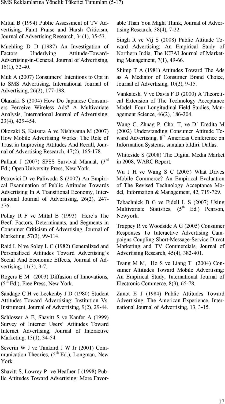 Muk A (2007) Consumers Intentions to Opt in to SMS Advertising, International Journal of Advertising, 26(2), 177-198. Okazaki S (2004) How Do Japanese Consumers Perceive Wireless Ads?