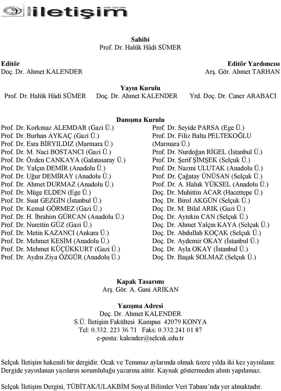 ) Prof. Dr. Uğur DEMİRAY (Anadolu Ü.) Prof. Dr. Ahmet DURMAZ (Anadolu Ü.) Prof. Dr. Müge ELDEN (Ege Ü.) Prof. Dr. Suat GEZGİN (İstanbul Ü.) Prof. Dr. Kemal GÖRMEZ (Gazi Ü.) Prof. Dr. H.