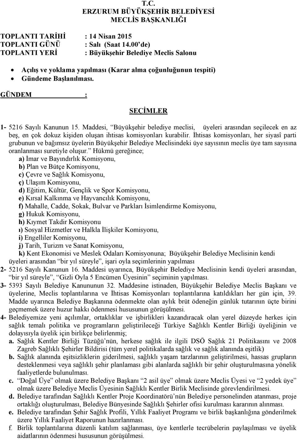 Maddesi, Büyükşehir belediye meclisi, üyeleri arasından seçilecek en az beş, en çok dokuz kişiden oluşan ihtisas komisyonları kurabilir.