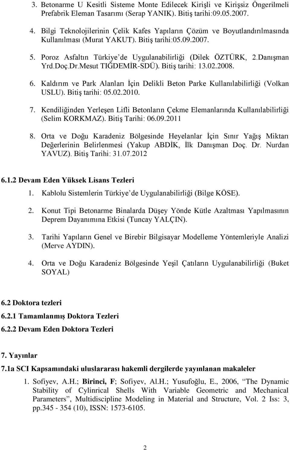 Danışman Yrd.Doç.Dr.Mesut TIĞDEMİR-SDÜ). Bitiş tarihi: 13.02.2008. 6. Kaldırım ve Park Alanları İçin Delikli Beton Parke Kullanılabilirliği (Volkan USLU). Bitiş tarihi: 05.02.2010. 7.