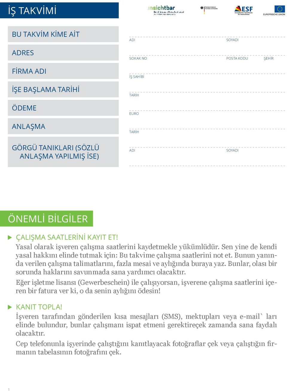 Bunun yanında verilen çalışma talimatlarını, fazla mesai ve aylığında buraya yaz. Bunlar, olası bir sorunda haklarını savunmada sana yardımcı olacaktır.