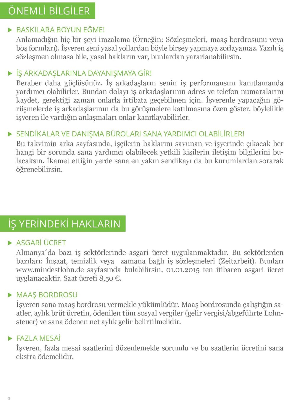 İş arkadaşların senin iş performansını kanıtlamanda yardımcı olabilirler. Bundan dolayı iş arkadaşlarının adres ve telefon numaralarını kaydet, gerektiği zaman onlarla irtibata geçebilmen için.